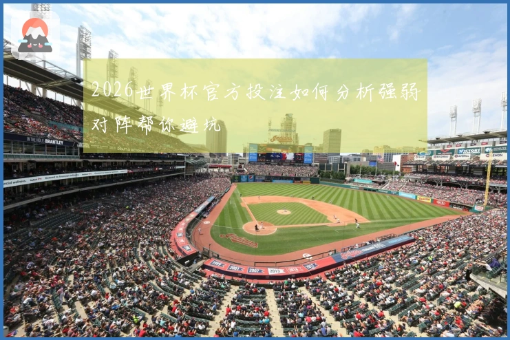2026世界杯官方投注如何分析强弱对阵帮你避坑